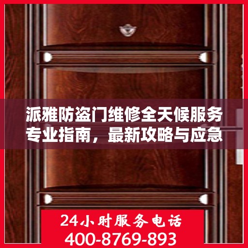 派雅防盗门维修全天候服务专业指南，最新攻略与应急响应