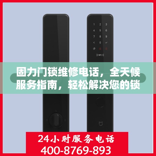 固力门锁维修电话，全天候服务指南，轻松解决您的锁事困扰