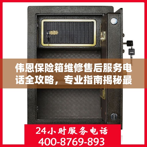 伟恩保险箱维修售后服务电话全攻略，专业指南揭秘最新维修秘籍