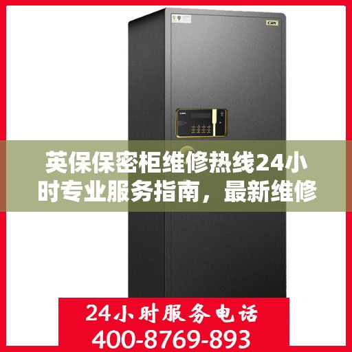 英保保密柜维修热线24小时专业服务指南，最新维修攻略与电话速查