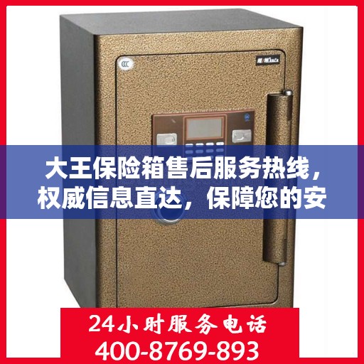 大王保险箱售后服务热线，权威信息直达，保障您的安全需求