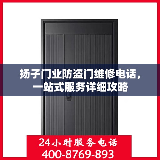 扬子门业防盗门维修电话，一站式服务详细攻略