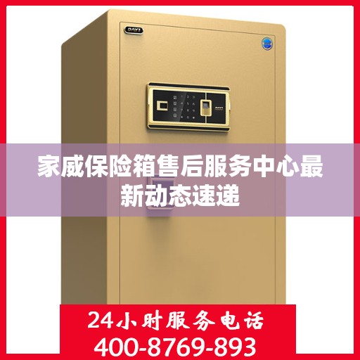 家威保险箱售后服务中心最新动态速递