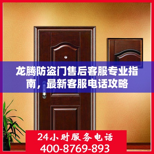 龙腾防盗门售后客服专业指南，最新客服电话攻略