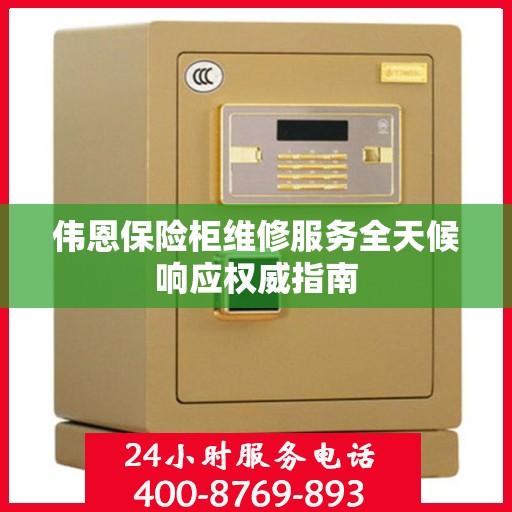 伟恩保险柜维修服务全天候响应权威指南