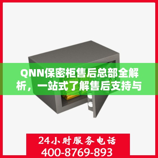 QNN保密柜售后总部全解析，一站式了解售后支持与总部服务