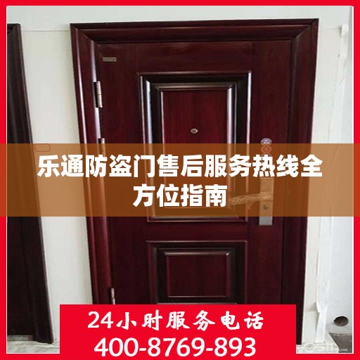 乐通防盗门售后服务热线全方位指南