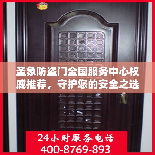 圣象防盗门全国服务中心权威推荐，守护您的安全之选