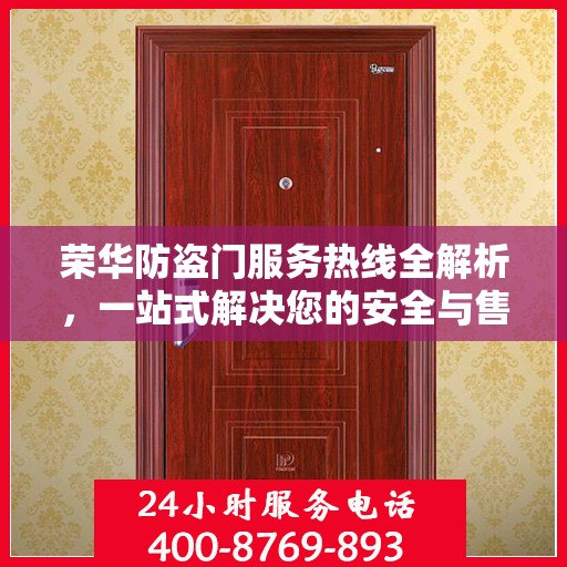 荣华防盗门服务热线全解析，一站式解决您的安全与售后问题