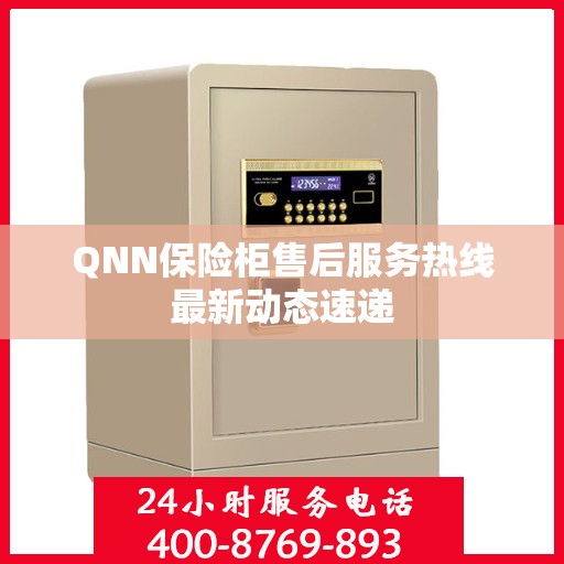 QNN保险柜售后服务热线最新动态速递