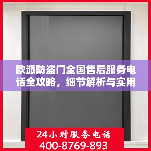 欧派防盗门全国售后服务电话全攻略，细节解析与实用指南