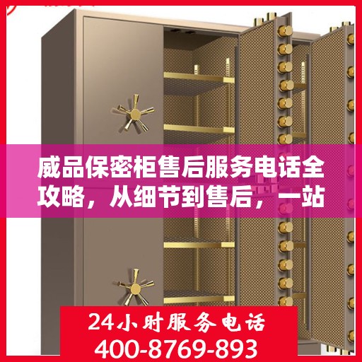 威品保密柜售后服务电话全攻略，从细节到售后，一站式解决您的需求！
