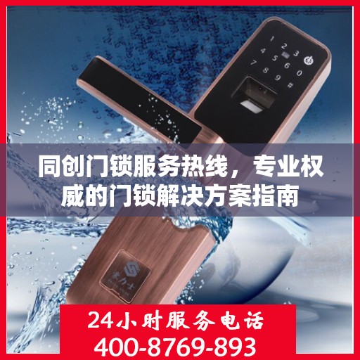 同创门锁服务热线，专业权威的门锁解决方案指南