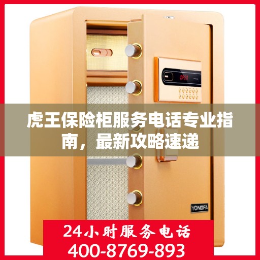 虎王保险柜服务电话专业指南，最新攻略速递