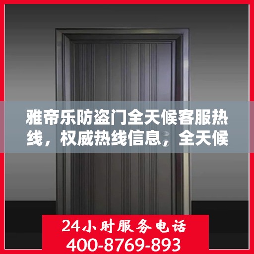 雅帝乐防盗门全天候客服热线，权威热线信息，全天候为您服务