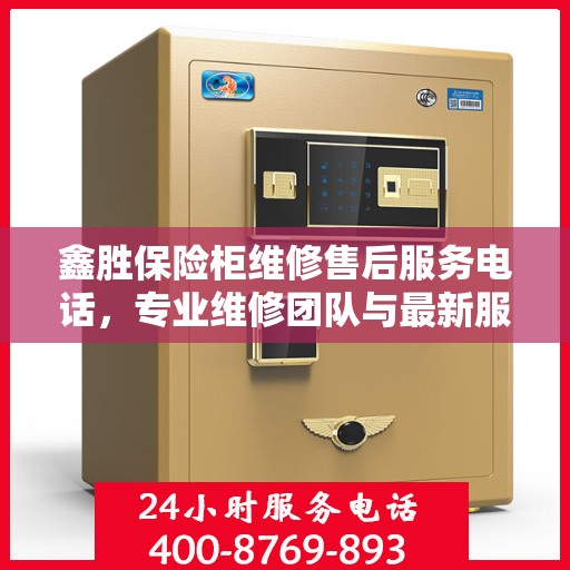 鑫胜保险柜维修售后服务电话，专业维修团队与最新服务指南全攻略