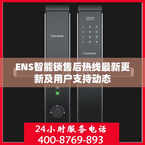 ENS智能锁售后热线最新更新及用户支持动态