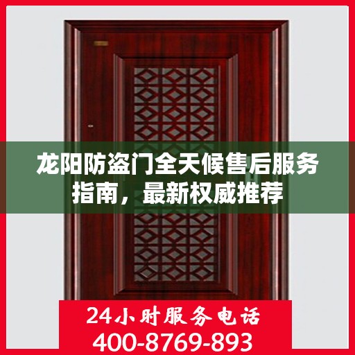 龙阳防盗门全天候售后服务指南，最新权威推荐