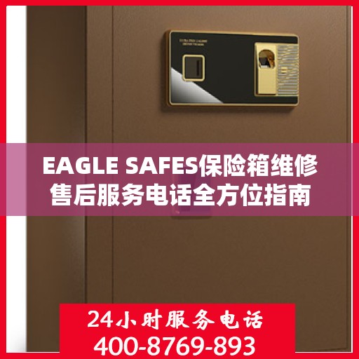 EAGLE SAFES保险箱维修售后服务电话全方位指南
