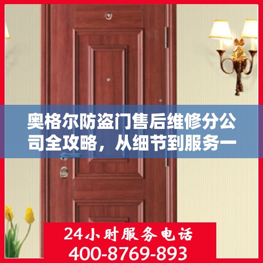 奥格尔防盗门售后维修分公司全攻略，从细节到服务一网打尽