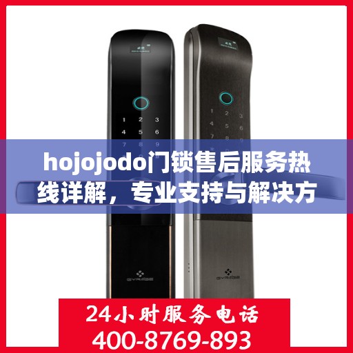 hojojodo门锁售后服务热线详解，专业支持与解决方案权威解读