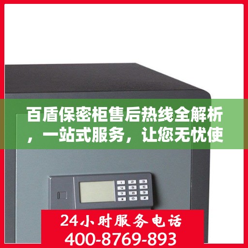 百盾保密柜售后热线全解析，一站式服务，让您无忧使用！