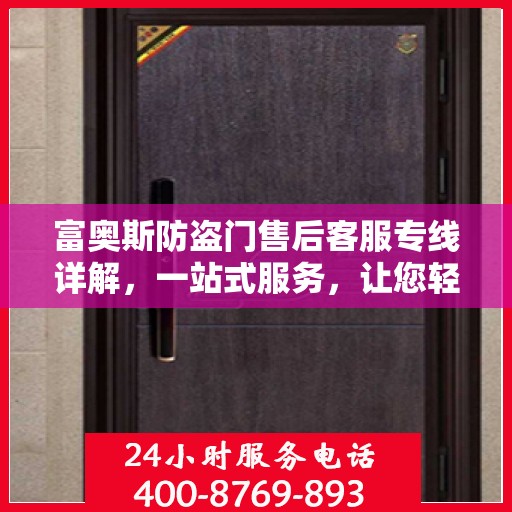 富奥斯防盗门售后客服专线详解，一站式服务，让您轻松解决所有问题