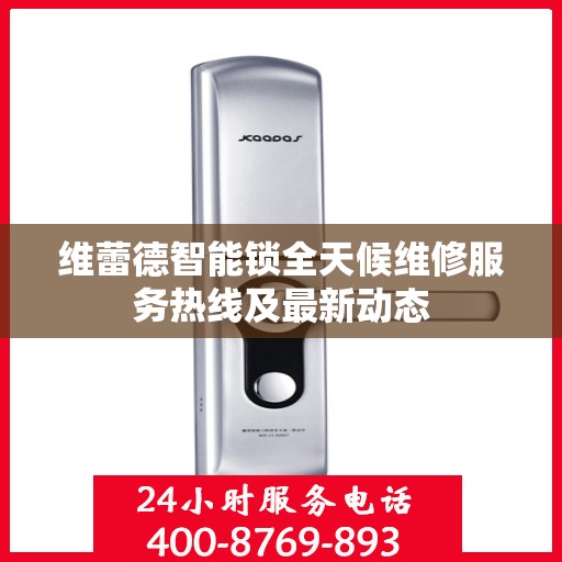 维蕾德智能锁全天候维修服务热线及最新动态
