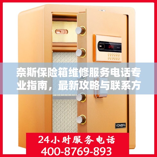 奈斯保险箱维修服务电话专业指南，最新攻略与联系方式