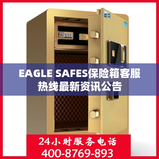 EAGLE SAFES保险箱客服热线最新资讯公告