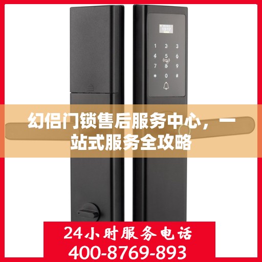 幻侣门锁售后服务中心，一站式服务全攻略
