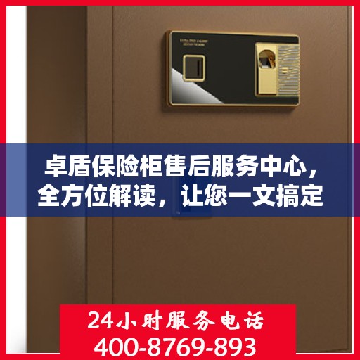 卓盾保险柜售后服务中心，全方位解读，让您一文搞定！