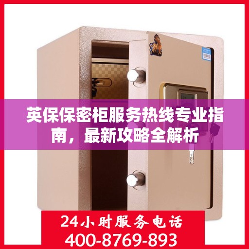 英保保密柜服务热线专业指南，最新攻略全解析