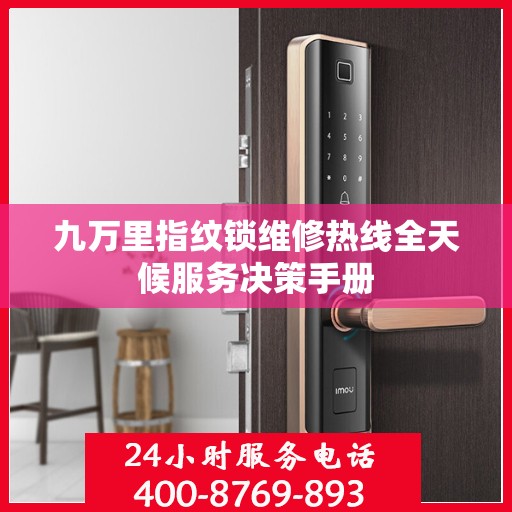 九万里指纹锁维修热线全天候服务决策手册