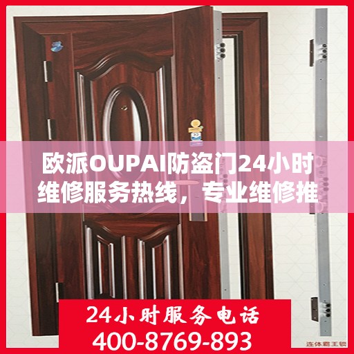 欧派OUPAI防盗门24小时维修服务热线，专业维修推荐指南