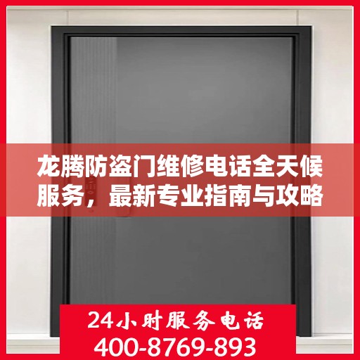 龙腾防盗门维修电话全天候服务，最新专业指南与攻略