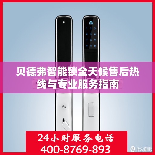 贝德弗智能锁全天候售后热线与专业服务指南