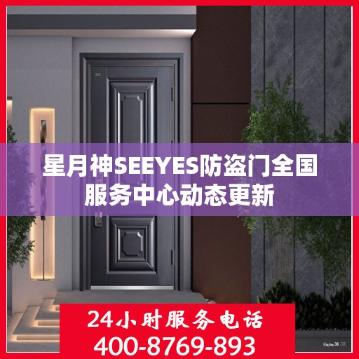 星月神SEEYES防盗门全国服务中心动态更新