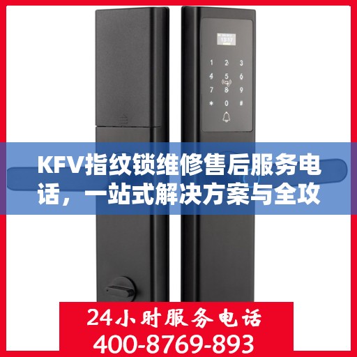 KFV指纹锁维修售后服务电话，一站式解决方案与全攻略