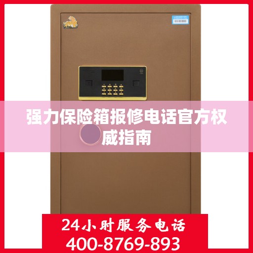 强力保险箱报修电话官方权威指南