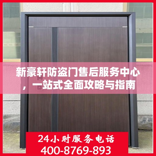 新豪轩防盗门售后服务中心，一站式全面攻略与指南