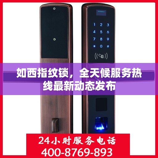 如西指纹锁，全天候服务热线最新动态发布
