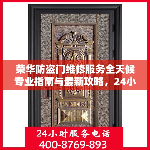 荣华防盗门维修服务全天候专业指南与最新攻略，24小时服务电话一网打尽