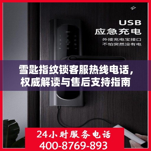 雪匙指纹锁客服热线电话，权威解读与售后支持指南