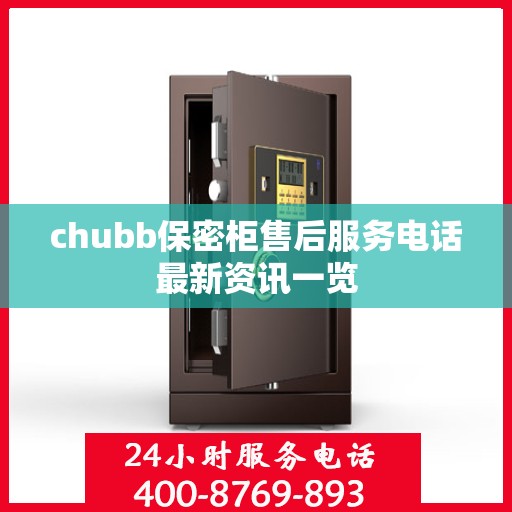 chubb保密柜售后服务电话最新资讯一览