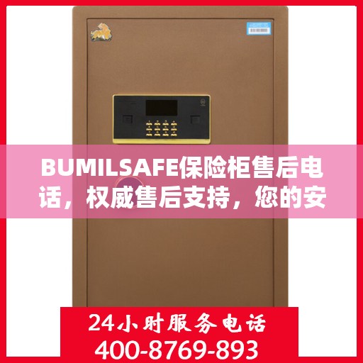 BUMILSAFE保险柜售后电话，权威售后支持，您的安全我们守护