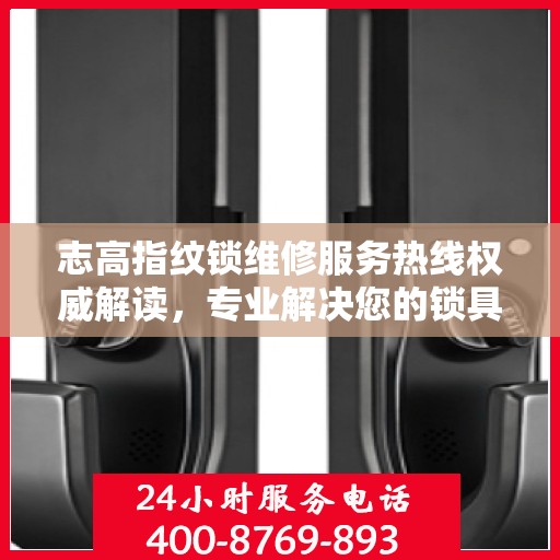 志高指纹锁维修服务热线权威解读，专业解决您的锁具问题