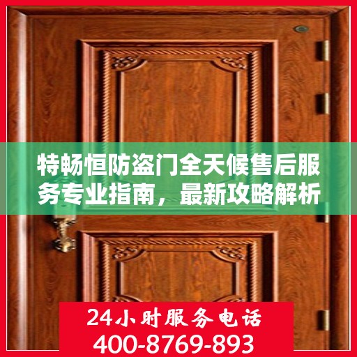 特畅恒防盗门全天候售后服务专业指南，最新攻略解析