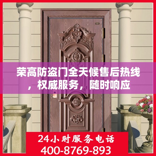 荣高防盗门全天候售后热线，权威服务，随时响应