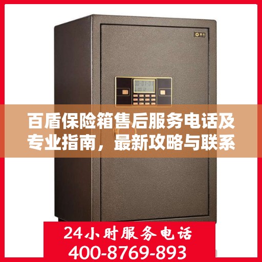 百盾保险箱售后服务电话及专业指南，最新攻略与联系方式